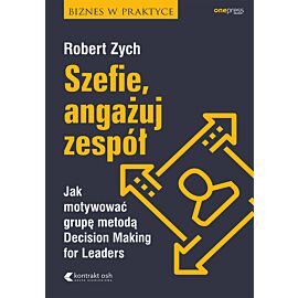 Szefie, angażuj zespół. Jak motywować grupę metodą Decision Making for Leaders (e-book)