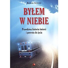 Byłem w Niebie. Prawdziwa historia śmierci i powrotu do życia