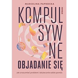Kompulsywne objadanie się. Jak zrozumieć problem i skutecznie sobie pomóc (e-book)