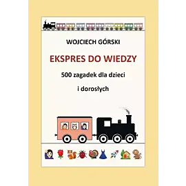 Ekspres do wiedzy 500 zagadek dla dzieci i dorosłych