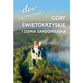 Góry Świętokrzyskie i Ziemia Sandomierska. Slow przewodnik