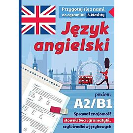 Język angielski. Przygotuj się z nami do egzaminu 8-klasisty. Poziom A2/B1. Sprawdź znajomość słownictwa i gramatyki, czyli środków językowych. Wydanie II