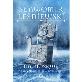 Na Moskwę. Polacy na Kremlu w XVII wieku (e-book)