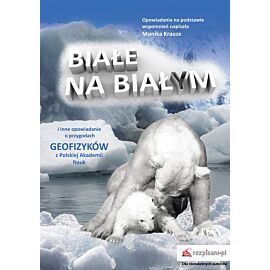 Białe na białym i inne opowiadania. O przygodach geofizyków z Polskiej Akademii Nauk