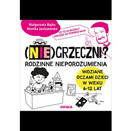 (Nie)grzeczni? Rodzinne nieporozumienia widziane oczami dzieci w wieku 6 - 12 lat (e-book)