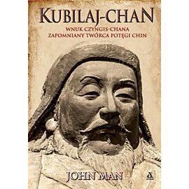 Kubilaj-chan. Wnuk Czyngis-chana zapomniany twórca potęgi Chin
