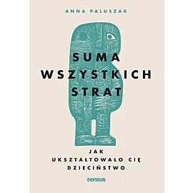Suma wszystkich strat. Jak ukształtowało cię dzieciństwo (e-book)