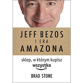 Sklep, w którym kupisz wszystko: Jeff Bezos i era Amazona