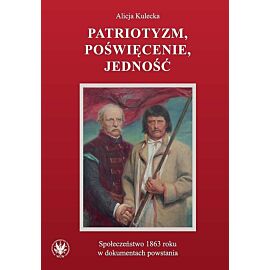 Patriotyzm, poświęcenie, jedność Społeczeństwo 1863 roku w dokumentach powstania