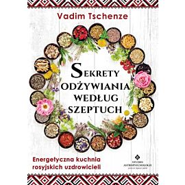 Sekrety odżywiania według szeptuch. Energetyczna kuchnia rosyjskich uzdrowicieli wyd. 2022
