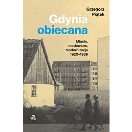 Gdynia obiecana. Miasto, modernizm, modernizacja 1920-1939