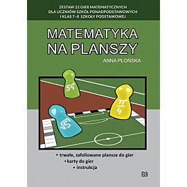 Matematyka na planszy. Zestaw 22 gier matematycznych dla uczniów szkół ponadpodstawowych i klas 7-8 szkoły podstawowej
