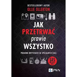 Jak przetrwać prawie wszystko. Poradnik brytyjskich sił specjalnych (SAS)