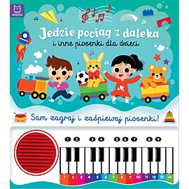 Jedzie pociąg z daleka i inne piosenki dla dzieci. Sam zagraj i zaśpiewaj piosenki! Książka z pianinkiem