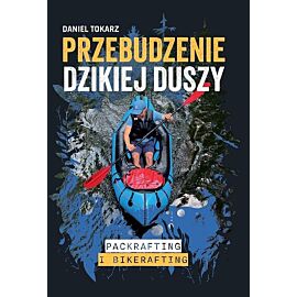 Przebudzenie dzikiej duszy Packrafting i bikerafting
