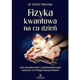 Fizyka kwantowa na co dzień. Jak świadomość i podświadomość wpływają na twoją rzeczywistość