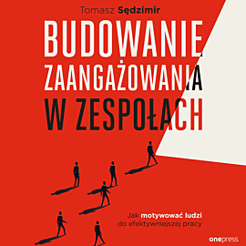Budowanie zaangażowania w zespołach. Jak motywować ludzi do efektywniejszej pracy (audiobook MP3)
