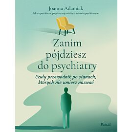 Zanim pójdziesz do psychiatry. Czuły przewodnik po stanach, których nie umiesz nazwać