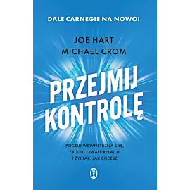 Przejmij kontrolę. Poczuj wewnętrzną siłę, zbuduj trwałe relacje i żyj tak, jak chcesz