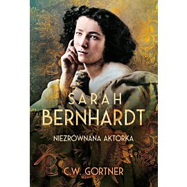 Sarah Bernhardt. Niezrównana aktorka