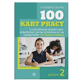 100 kart pracy z ćwiczeniami korekcyjno-kompensacyjnymi doskonalącymi umiejętność czytania i pisania. Poziom 2