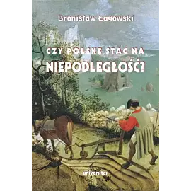 Czy Polskę stać na niepodległość? Teksty wybrane z lat 1991-2019