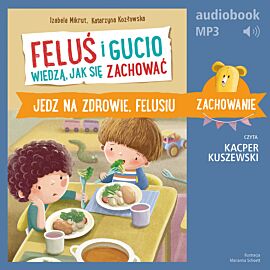 Feluś i Gucio wiedzą, jak się zachować. Jedz na zdrowie, Felusiu (audiobook MP3)