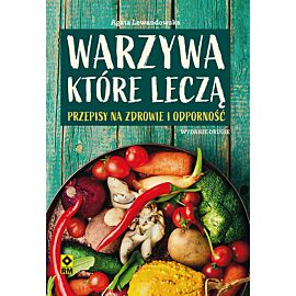 Warzywa które leczą. Przepisy na zdrowie i odporność