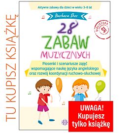 28 zabaw muzycznych Piosenki i scenariusze zajęć wspomagające naukę języka angielskiego oraz rozwój koordynacji ruchowo-słuchowej