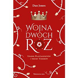 Wojna Dwóch Róż. Upadek Plantagenetów i triumf Tudorów
