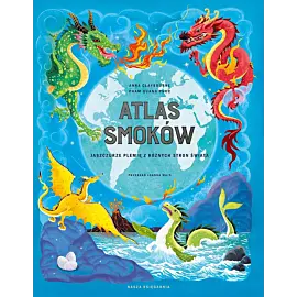 Atlas smoków. Jaszczurze plemię z różnych stron świata