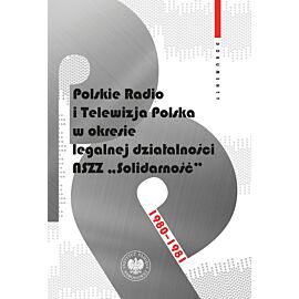 Polskie Radio i Telewizja Polska w okresie legalnej działalności NSZZ "Solidarność" 1980-1981. Dokumenty