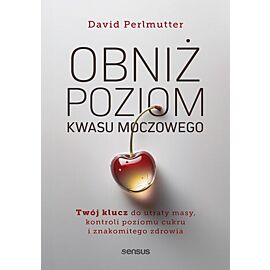Obniż poziom kwasu moczowego. Twój klucz do utraty masy, kontroli poziomu cukru i znakomitego zdrowia (e-book)