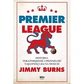 Premier League. Historia, teraźniejszość i przyszłość najlepszej ligi na świecie