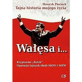 Wałęsa i Kryptonim Bolek Operacja tajnych służb MON i MSW