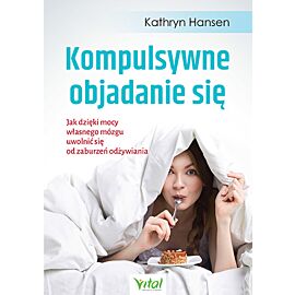Kompulsywne objadanie się jak dzięki mocy własnego mózgu uwolnić się od zaburzeń odżywiania