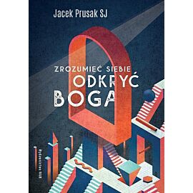 Zrozumieć siebie, odkryć Boga