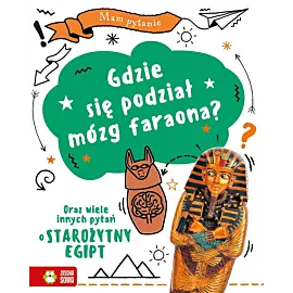 Mam pytanie. Gdzie się podział mózg faraona? Oraz wiele innych pytań o starożytny Egipt