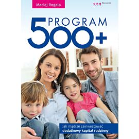 Program 500+. Jak mądrze zainwestować dodatkowy kapitał rodzinny (e-book)