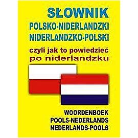 SŁOWNIK POLSKO-NIDERLANDZKI NIDERLANDZKO-POLSKI czyli jak to powiedzieć po niderlandzku