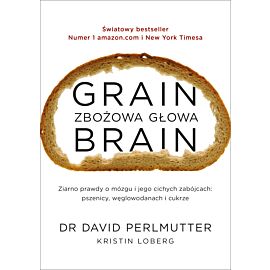 Grain Brain - Zbożowa głowa. Zaskakująca prawda o mózgu i jego cichych zabójcach: pszenicy, węglowodanach i cukrze