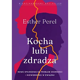 Kocha, lubi, zdradza. Nowe spojrzenie na problem wierności i niewierności w związku
