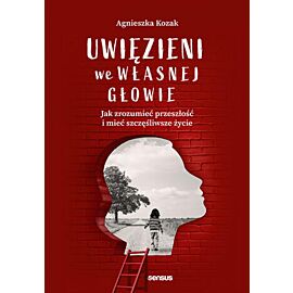 Uwięzieni we własnej głowie. Jak zrozumieć przeszłość i mieć szczęśliwsze życie (e-book)