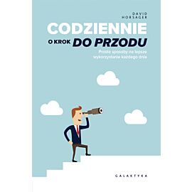 Codziennie o krok do przodu. Proste sposoby na lepsze wykorzystanie każdego dnia.