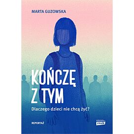 Kończę z tym. Dlaczego dzieci nie chcą żyć?