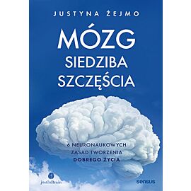 Mózg - siedziba szczęścia. 6 neuronaukowych zasad tworzenia dobrego życia