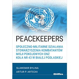 Peacekeepers. Społeczno-militarne działania Stowarzyszenia Kombatantów Misji Pokojowych ONZ Koła nr 43 w Białej Podlaskiej