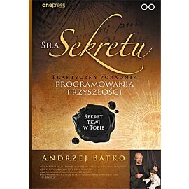 Siła Sekretu Praktyczny poradnik programowania przyszłości
