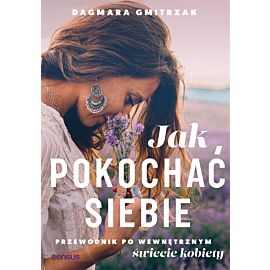 Jak pokochać siebie. Przewodnik po wewnętrznym świecie kobiety (e-book)