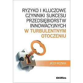Ryzyko i kluczowe czynniki sukcesu przedsiębiorstw innowacyjnych w turbulentnym otoczeniu